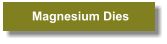 Magnesium Dies