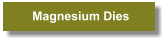 Magnesium Dies