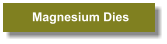 Magnesium Dies