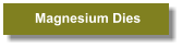 Magnesium Dies